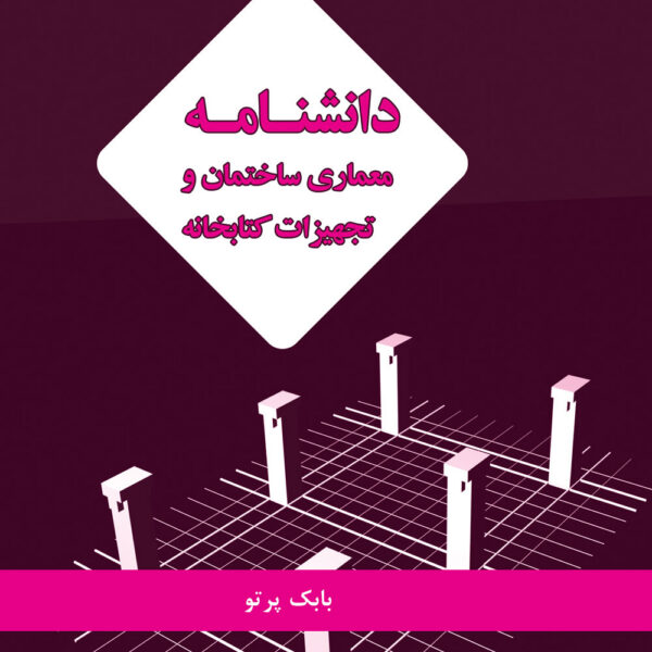 دانشنامه معماری ساختمان و تجهیزات کتابخانه: جامع‌ترین اطلاعات درباره برنامه‌ریزی، معماری، خصوصیات فنی و تاسیساتی، ناحیه‌های ساختمان، روابط فضایی، ...